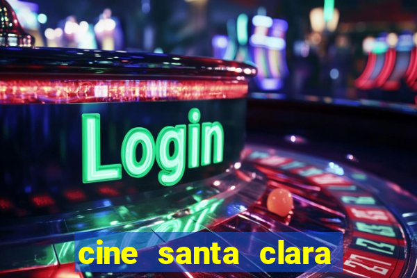 cine santa clara filmes em cartaz